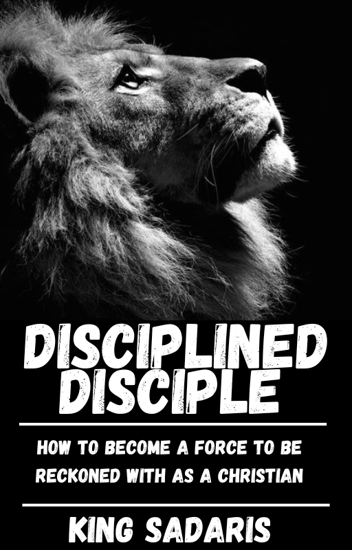 Disciplined Disciple- How To Become A Force To Be Reckoned With As A Christian